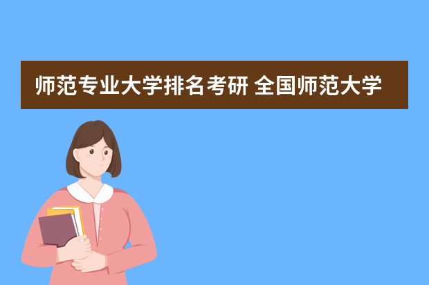 师范专业大学排名考研 全国师范大学研究生排名榜